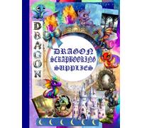 DRAGON SCRAPBOOKING SUPPLIES: A Collection of Over 200 Adorable and Colorful Dragon Ephemera for Scrapbooking, Junk Journaling, Card Making, and Other Paper Crafts | FANTASY SCRAPBOOKING SUPPLIES
