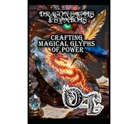 DRAGON SIGILS & SYMBOLS: CRAFTING MAGICAL GLYPHS OF POWER