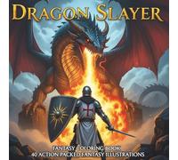 Dragon Slayer Fantasy Coloring Book for Adults and Teens: 40 Action-Packed Illustrations of Epic Dragons, Fierce Battles, and Legendary Fantasy Realms