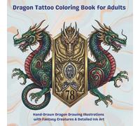 Dragon Tattoo Coloring Book for Adults: Hand-Drawn Dragon Drawing Illustrations with Fantasy Creatures & Detailed Ink Art
