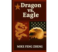Dragon vs. Eagle: A Century-long Battle for the Future Between China and the U.S.