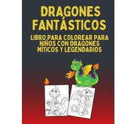 DRAGONES FANTÁSTICOS: LIBRO PARA COLOREAR PARA NIÑOS CON DRAGONES MÍTICOS Y LEGENDARIOS