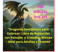 “Dragones Fantásticos para Colorear: Libro de Relajación con Paisajes y Criaturas Míticas - Ideal para Adultos y Jóvenes”: “Escenas Fantásticas para Relajarse y Colorear: Dragones, y Aventuras