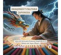 DRAGONES Y CULTURA JAPONESA.: LIBRO DE ARTE PARA COLOREAR INSPIRADO EN LA BELLEZA DEL JAPON MAGICO.