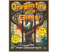 Dragonfire and Glass: “A Stained-Glass Dragon Coloring Book for Adults with 55 Bold Fantasy Designs for Relaxation and Creativity”