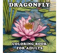 Dragonfly Coloring Book: A Beautiful Grayscale Coloring Book Featuring Realistic Dragonflies, Flowers, Garden Ponds, Wetlands, Botanical Gardens, and Peaceful Nature Scenes for Adults
