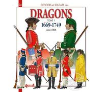 Officiers Et Soldats Des Dragons Du Roi - Tome 1, 1669-1749, De Louis Xiv À La Guerre De Sept Ans