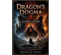 Dragon's Dogma 2 Game Guide: Mastering Vocations, Pawns, Combat, Exploration, and the Arisen's Path