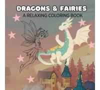 Dragons & Fairies Coloring Book: Magical Adventure of Whimsy, Wonder, and Relaxing Creativity for Kids and Adults