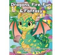 Dragons: Fire, Fun & Fantasy: Stress-Relief and Creative Dragon Coloring Pages for All Ages