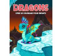 Dragons Livre de Coloriage pour Enfants: Un Super Livre de Coloriage avec 80 Pages de Dessins de Dragon Mignons et Faciles pour Enfants de 4 à 8 ans: Cadeau Idéal pour Garçons et Filles
