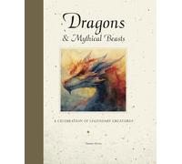 Dragons & Mythical Beasts: A Celebration of Legendary Creatures