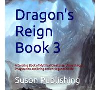 Dragon's Reign: A Coloring Book Of Mythical Creatures Book 3: Unleash Your Imagination And Bring Ancient Legends To Life