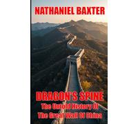 Dragon's Spine: The Untold History Of The Great Wall Of China