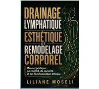 Drainage lymphatique esthétique et remodelage corporel: Manuel pratique de confort, de sécurité et de communication éthique