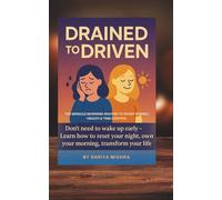 Drained To Driven : The Miracle Morning Routine To Boost Energy, Health & Time Control: No Need To Wake Up Early - Learn Secret To Own Your Morning & Transform Your Life