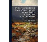 Drake and the Tudor Navy, With a History of the Rise of England as a Maritime Power