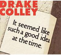Drake Colley - It Seemed Like Such A Good Idea at The Time