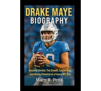 Drake Maye Biography: Beyond Limits: The Growth, Leadership, and Rising Potential of a Future NFL Star