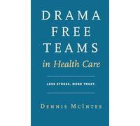 Drama Free Teams in Health Care: Less Stress. More Trust. Better Outcomes for Everyone