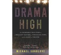 Drama High The Incredible True Story of a Brilliant Teacher a Struggling Town and the Magic of Theater by Michael Sokolove Michael Sokolove (Auteur)