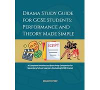 Drama Study Guide for GCSE Students: Performance and Theory Made Simple: A Complete Revision and Exam Prep Companion for Secondary School Learners (Including GCSE Drama)