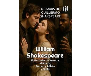 DRAMAS DE GUILLERMO SHAKSPEARE: EL MERCADER DE VENECIA.-MACBETH.-ROMEO Y JULIETA.-OTELO