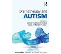 Dramatherapy and Autism by Seymour & Anna Senior Lecturer in Dramatherapy at the University of Roehampton & London Deborah Haythorne, Anna Seymour (Auteur)