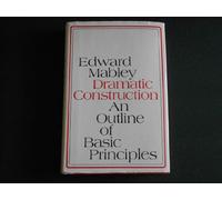 Dramatic construction; an outline of basic principles,: Followed by technical analyses of significant plays by Sophocles ... and others