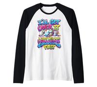 Dramatic Unicorn I'll Get Over It Citation Sassy Manche Raglan