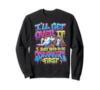 Dramatic Unicorn I'll Get Over It Citation Sassy Sweatshirt