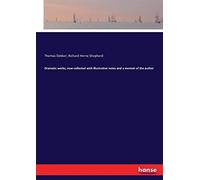 Dramatic Works, Now Collected With Illustrative Notes And A Memoir Of The Author