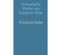 Dramatische Werke von Friedrich Halm: Nachlass; Begum Somru; Titchfield-Abend; John Brown (Akt 1); König Wamba (Akt 2)