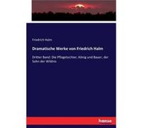 Dramatische Werke von Friedrich HalmDritter Band Die Pflegetochter Knig und Bauer der Sohn der Wildnis - Friedrich Halm - BoD Third Party Titles - Livre e Friedrich HalmFriedrich Halm (Auteur)