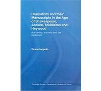 Dramatists and their Manuscripts in the Age of Shakespeare, Jonson, Middleton and Heywood, Routledge Studies in Renaissance Literature and Culture Grace Ioppolo (Auteur)