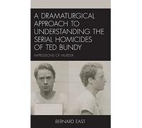 Dramaturgical Approach To Understanding The Serial Homicides Of Ted Bundy