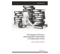 Dramaturgies Africaines: Historiographie, Mémorialité et Technicité des Textes: Scène comme Archive