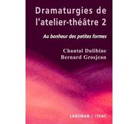 Dramaturgies De L'atelier-Théâtre - Tome 2, Au Bonheur Des Petites Formes