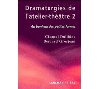 Dramaturgies De L'atelier-Théâtre - Tome 2, Au Bonheur Des Petites Formes