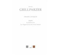Drames antiques Sappho, La Toison d'or, Les Vagues de la mer et de l'amour - Franz Grillparzer - Belles Lettres - broché - Théâtre