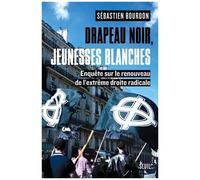 Drapeau Noir, Jeunesses Blanches - Enquête Sur Le Renouveau De L'extrême Droite Radicale