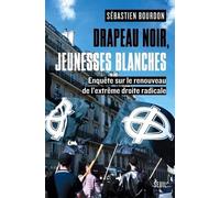 Drapeau noir, jeunesses blanches: Enquête sur le renouveau de l'extrême droite radicale