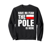 Drapeau Polonais Have No Fear The Pole is Here Sweatshirt