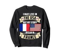 Drapeau USA I May Live in The USA But My Story Began in France Sweatshirt