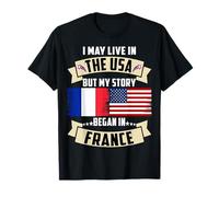 Drapeau USA I May Live in The USA But My Story Began in France T-Shirt