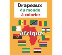 Drapeaux du Monde à Colorier - Afrique: Livre de Coloriage Drapeaux - Tous les Drapeaux des Pays Africains avec leur Capitale