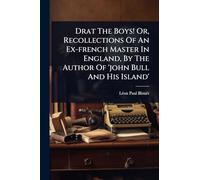 Drat The Boys! Or, Recollections Of An Ex-french Master In England, By The Author Of 'john Bull And His Island'