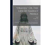 "draveil" Or, The Life Of Harriet Preble: Containing Portions Of Her Correspondence, Journal And Other Writings, Literary And Religious