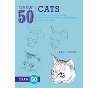 Draw 50 Cats: The Step-by-Step Way to Draw Domestic Breeds, Wild Cats, Cuddly Kittens, and Famous Felines