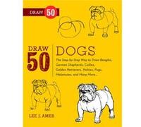 Draw 50 Dogs: The Step-by-Step Way to Draw Beagles, German Shepherds, Collies, Golden Retrievers, Yorkies, Pugs, Malamutes, and Many More...